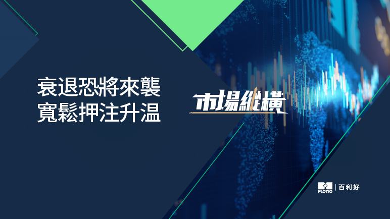【市場縱橫】衰退恐將來襲 寬鬆押注升溫 - 百利好環球